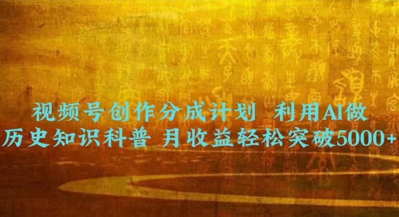 视频号创作分成计划  利用AI做历史知识科普 月收益轻松突破5000+ - 选优云网创