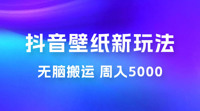 抖音绝美壁纸新玩法：喂饭级教程，一部手机无脑搬运，实操一周收入 5000 - 选优云网创