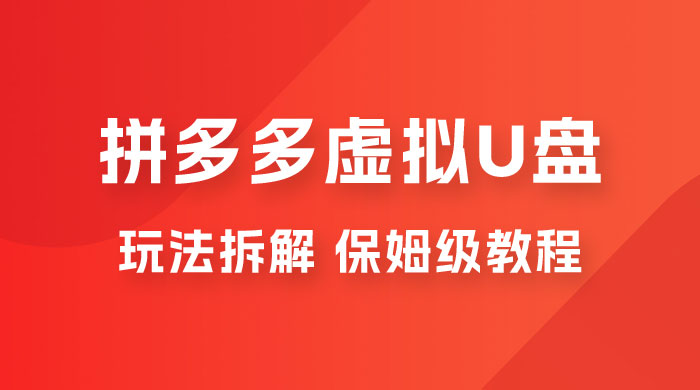 拼多多虚拟 U 盘项目玩法拆解：保姆级教程，详细拆解这套玩法 - 选优云网创