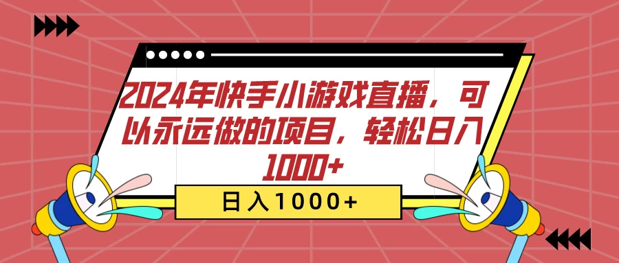2024年快手小游戏直播，可以永远做的项目，轻松日入1000+ - 选优云网创