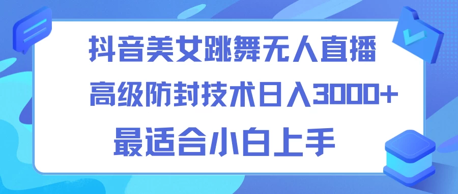 抖音美女跳舞直播日入3000+，24小时无人直播，高级防封技术，小白最适合做的项目，保姆式教学 - 选优云网创