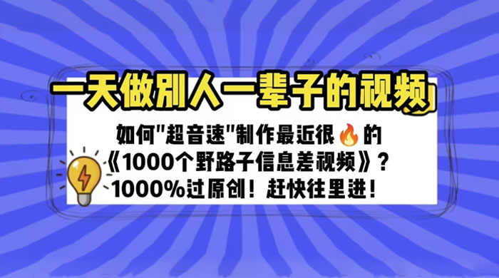 最近很火的《 1000 个野路子信息差》制作教程 100% 过原创 - 选优云网创