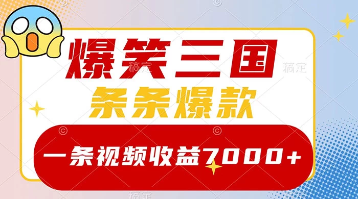 爆笑三国，一条视频收益 7000+，条条爆款，5 分钟一个原创视频，多种变现方式 - 选优云网创