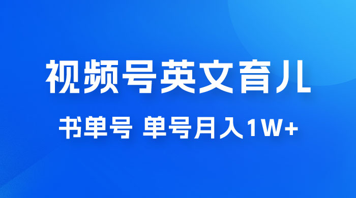 最新视频号英文育儿书单号，每天几分钟单号月入1w+ - 选优云网创