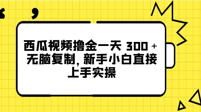 西瓜视频撸金一天 300+,无脑复制,新手小白直接上手实操 - 选优云网创