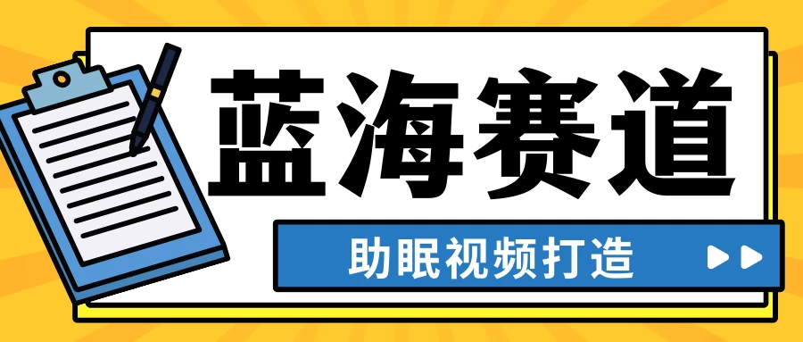 最新蓝海赛道,助眠视频打造,全平台发布,小白可做,日入300+ - 选优云网创