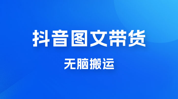 今年必做的项目,抖音图文带货,无脑搬运,有人一部手机赚了20W 今年必做的项目,抖音图文带货,无脑搬运,有人一部手机赚了20W