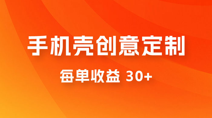 高端手机壳创意定制，项目正处于蓝海，每单收益 30+，可以上矩阵操作 - 选优云网创