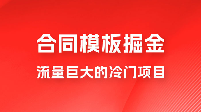 合同模板掘金，操作简单，流量巨大的冷门项目，月入五位轻轻松松 - 选优云网创