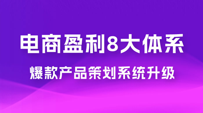 电商盈利 8 大体系：产品做强​ · 爆款产品策划系统升级线上课，全盘布局更能实现利润突破（共 20 节） - 选优云网创