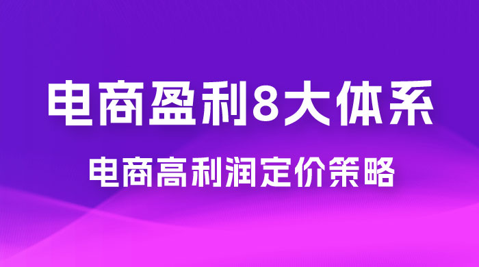 电商盈利 8 大体系：利润篇 · 利润定准电商高利润定价策略线上课（共 16 节） - 选优云网创