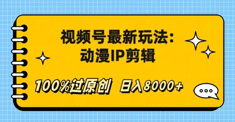 视频号最新玩法：动漫IP剪辑，100%过原创，日入8000+ - 选优云网创