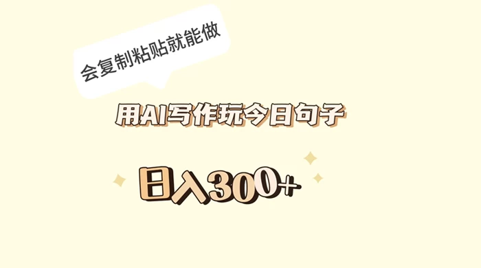 用 AI 写作玩今日句子，日入 300+ 会复制粘贴就能做 - 选优云网创
