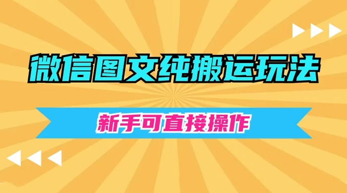 微信图文纯搬运玩法，新手可直接操作 - 选优云网创