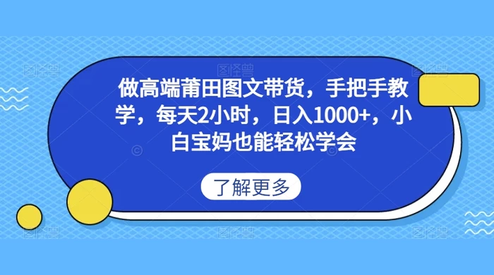 做高端莆田图文带货，手把手教学，每天2小时，日入1000+，小白宝妈也能轻松学会 - 选优云网创