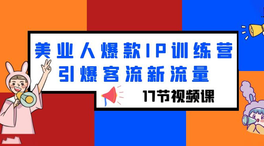 美业人爆款 IP 训练营，引爆客流新流量「 17 节视频课」 - 选优云网创