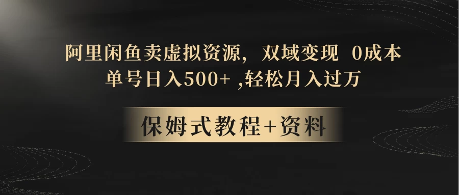 闲鱼卖虚拟资源，双域变现，0 成本，日入 500+，轻松月入过万 - 选优云网创
