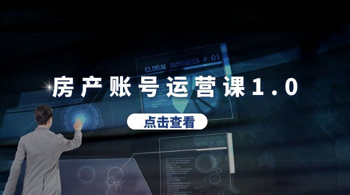 房产账号运营课 1.0：从 0 播放到 10w 播放，教你做垂直账号，陪你做房产成交 - 选优云网创