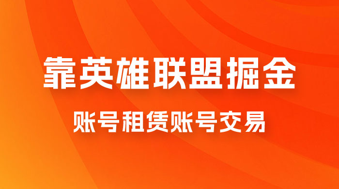 靠英雄联盟掘金，每天花两小时，多种变现，账号租赁账号交易 - 选优云网创