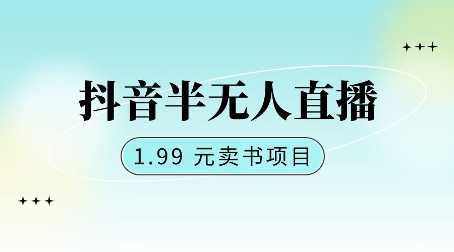 抖音半无人直播:1.99 元卖书项目,简单操作 - 选优云网创