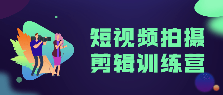 短视频拍摄剪辑训练营 - 选优云网创