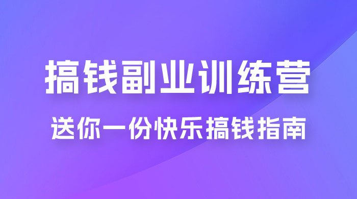 快乐搞钱 · 副业训练营，12 位副业达人联手送你一份快乐搞钱指南 - 选优云网创