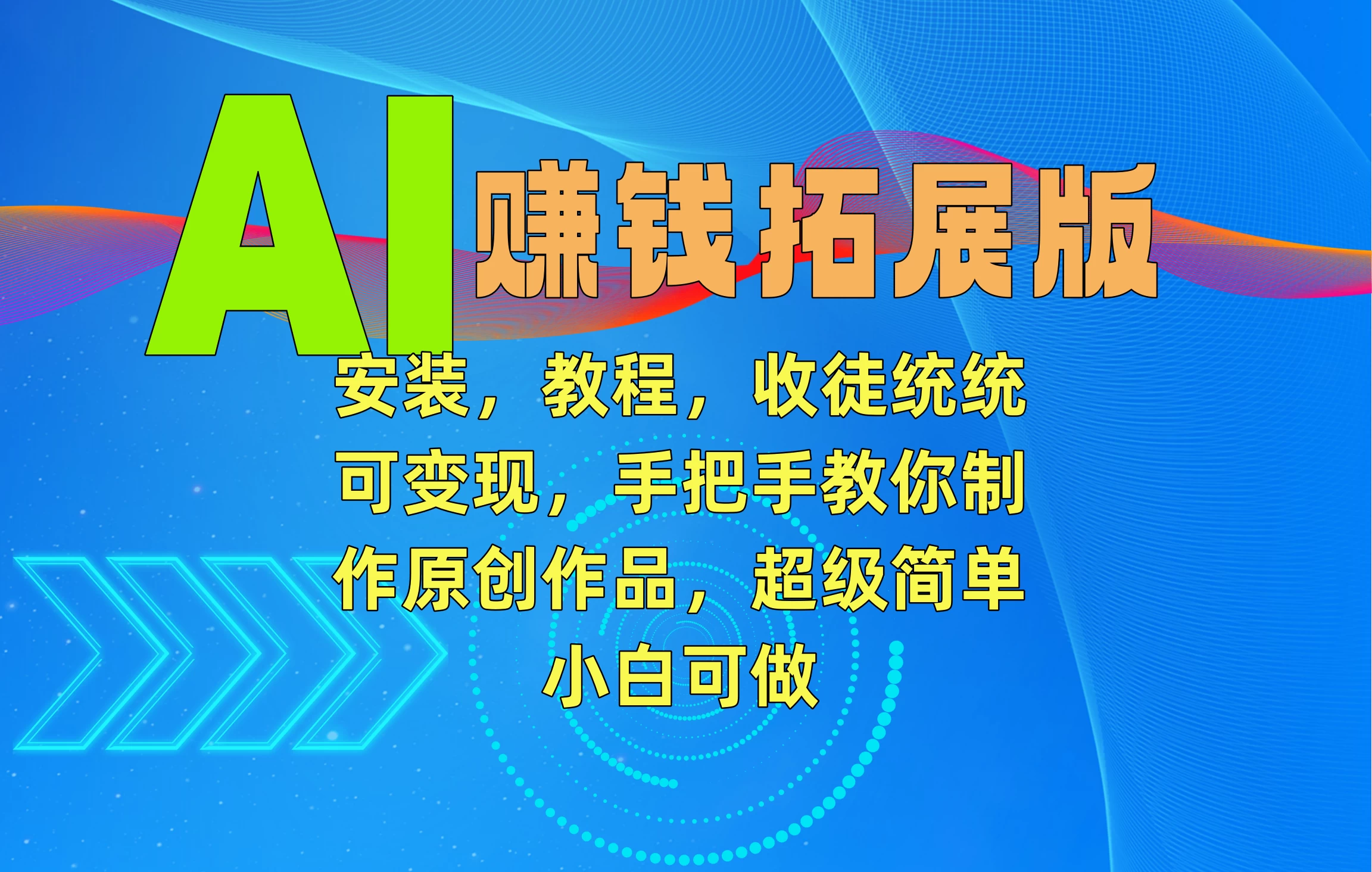 AI赚钱拓展版,安装,教程,收徒统统可变现,手把手教你制作原创作品,超级简单,小白可做 - 选优云网创