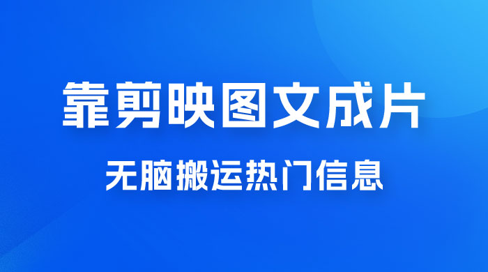 靠剪映图文成片，无脑搬运热门信息，做营销号赚点小钱 - 选优云网创