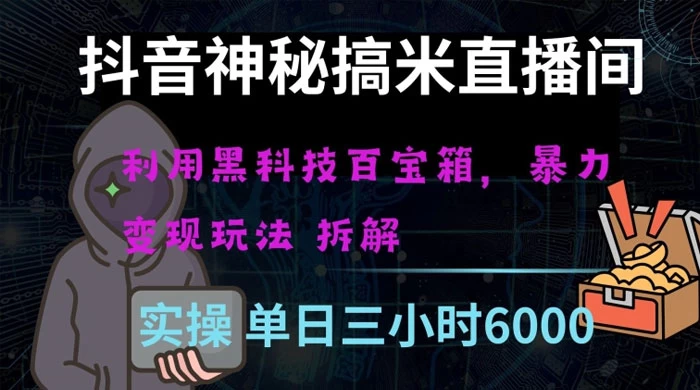 抖音神秘搞米直播间，利用黑科技百宝箱暴力变现，全方位拆解教学【揭秘】 - 选优云网创