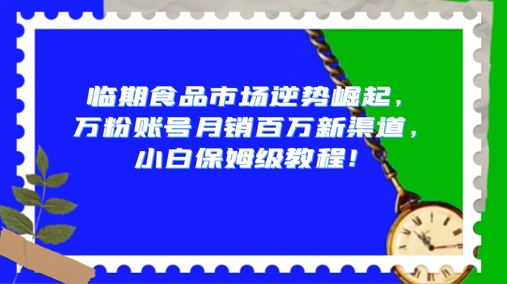 临期食品市场逆势崛起，万粉账号月销百万新渠道，小白保姆级教程！ - 选优云网创