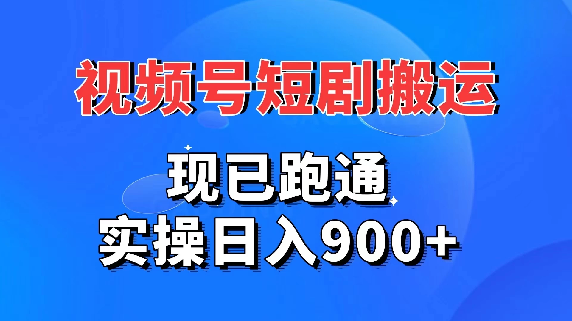 视频号短剧搬运，现已跑通，实操日入900+ - 选优云网创