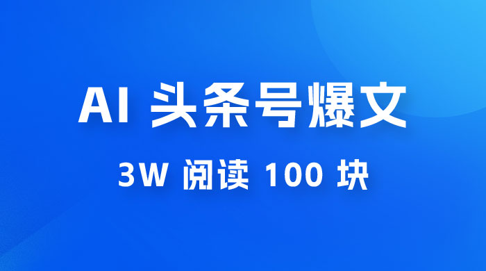 AI 自动写头条号爆文拿收益，3w 阅读 100 块，可多号发爆文 - 选优云网创
