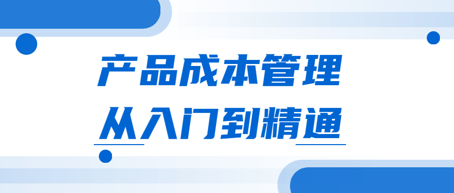产品成本管理从入门到精通 - 选优云网创