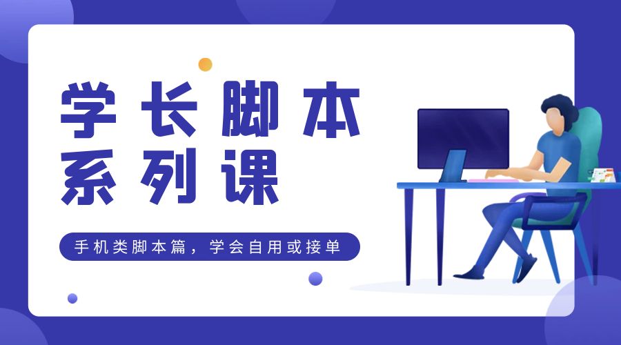 学长脚本系列课：手机类脚本篇，学会自用或接单都很好 - 选优云网创