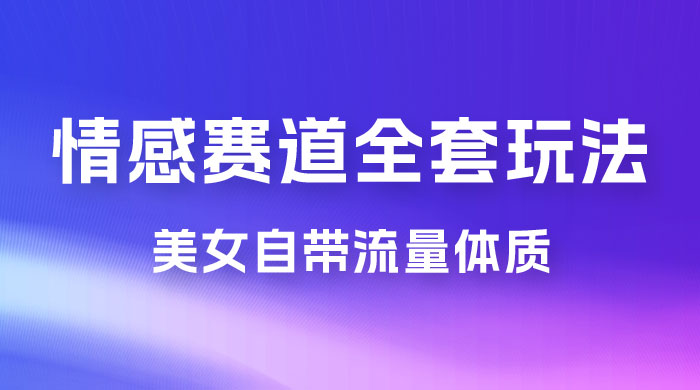 情感赛道，美女自带流量体质，免费提供素材，0 基础小白也能轻松上手，一天暴力变现 2000＋，无脑矩阵操作 - 选优云网创