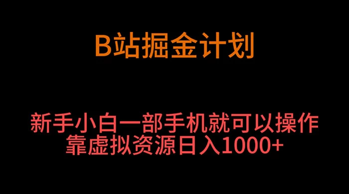 B 站掘金计划，新手小白一部手机‌就可以操作靠虚拟资源日入 1000+ - 选优云网创