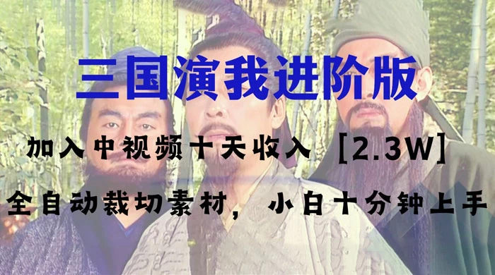 中视频十天收益 2w＋，多平台爆火项目，三国演我高阶版，小白十分钟上手 - 选优云网创