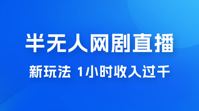 半无人网剧直播新玩法，1 小时收入 1700+， 新手小白 3 小时学会 - 选优云网创