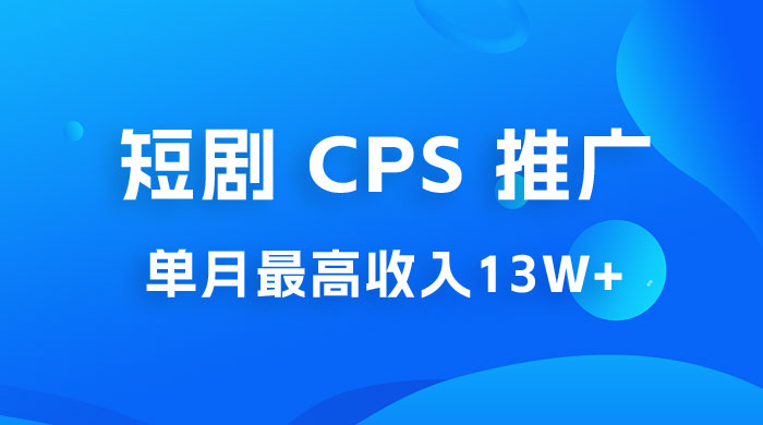短剧 CPS 推广：单月收入13W+，适合任何人的项目，0 基础小白可操作 - 选优云网创