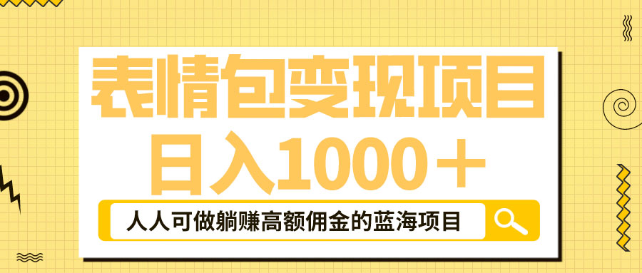 表情包最新玩法：日入 1000+  普通人躺赚高额佣金的蓝海项目 - 选优云网创