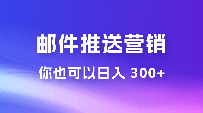 用邮件推送来营销你也可以日入 300+ - 选优云网创