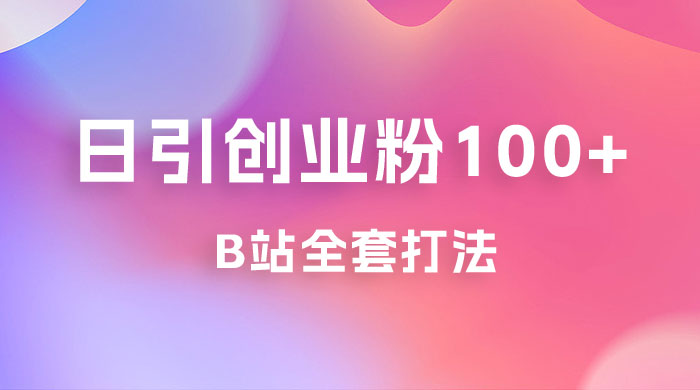 日引创业粉 100+ 的 b 站全套打法，截流+作品双管齐下 - 选优云网创