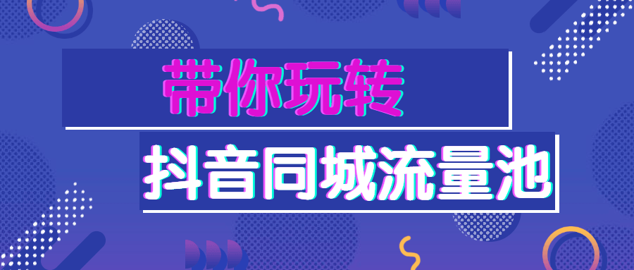 带你玩转抖音同城流量池 - 选优云网创