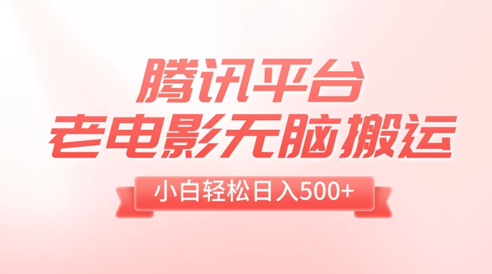 腾讯平台老电影无脑搬运,小白轻松日入 500+(附 1T 电影资源) - 选优云网创