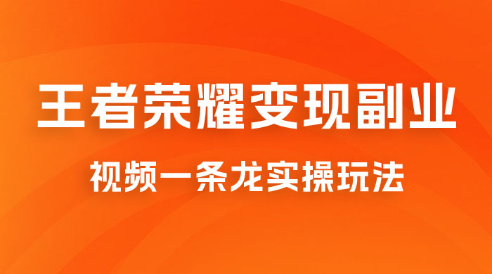 抖音王者荣耀游戏变现副业项目,视频版一条龙实操玩法分享给你 抖音王者荣耀游戏变现副业项目,视频版一条龙实操玩法分享给你