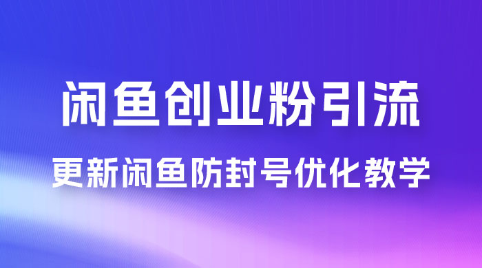 第二期：暴力引流，无脑搬运，闲鱼创业粉引流一天200+，更新闲鱼防封号优化教学，每天多300+收益 - 选优云网创
