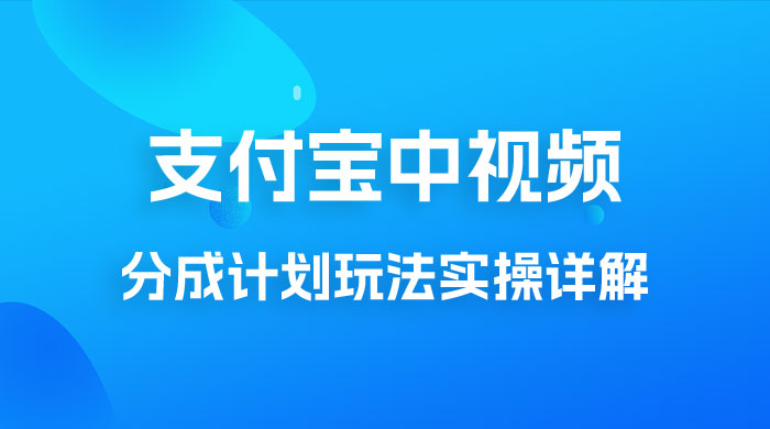 避坑玩法：支付宝中视频分成计划玩法实操详解【揭秘】 - 选优云网创