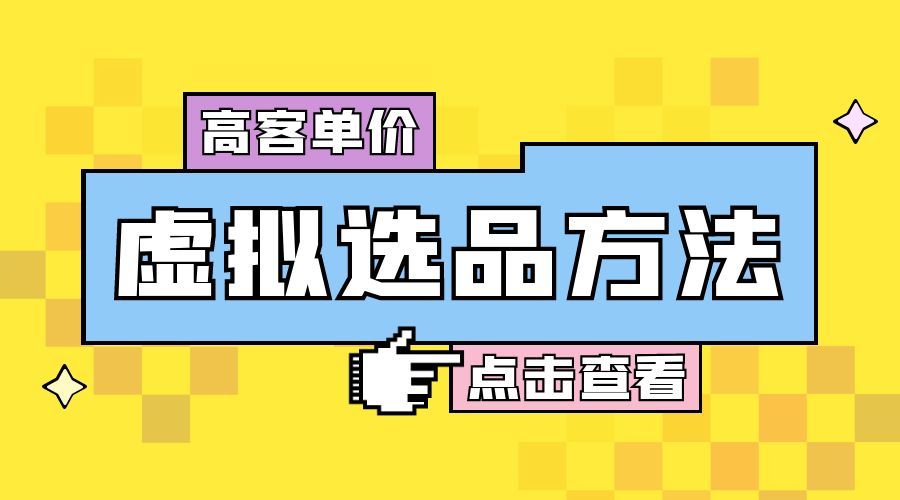 高客单价虚拟选品方法：很多人在用这个方法赚到一大波钱！ - 选优云网创