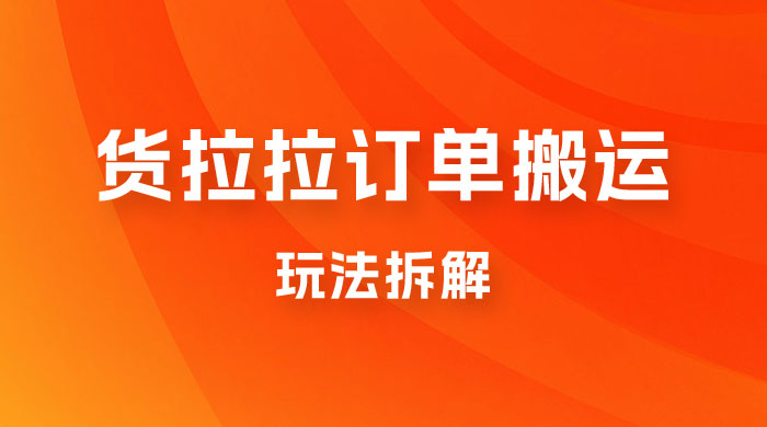 货拉拉订单搬运玩法拆解，信息差搬运，每天稳定 300-500 - 选优云网创
