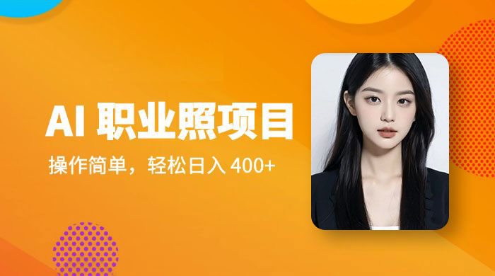 AI 职业照项目：操作简单，轻松日入 400+ - 选优云网创